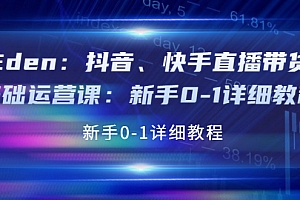 (3848期)Eden:抖音、快手直播带货基础运营课:新手0-1详细教程