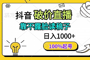 (14509期)抖音破价直播,靠不露脸读稿子, 日入多张,100%起号